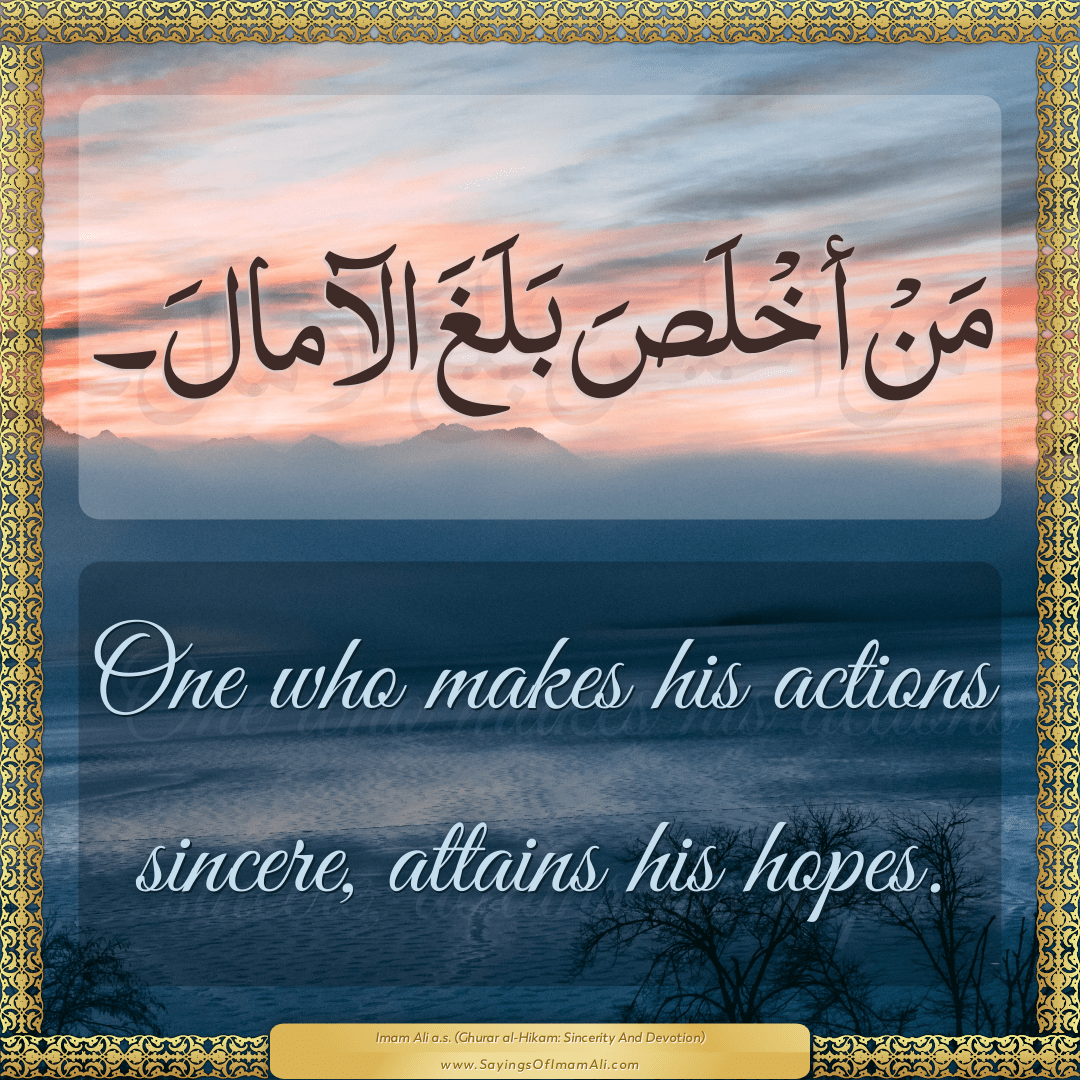 One who makes his actions sincere, attains his hopes.